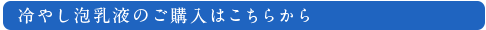 冷やし泡乳液のご購入はこちらから