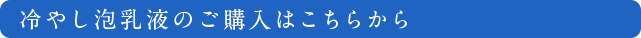 冷やし泡乳液のご購入はこちらから